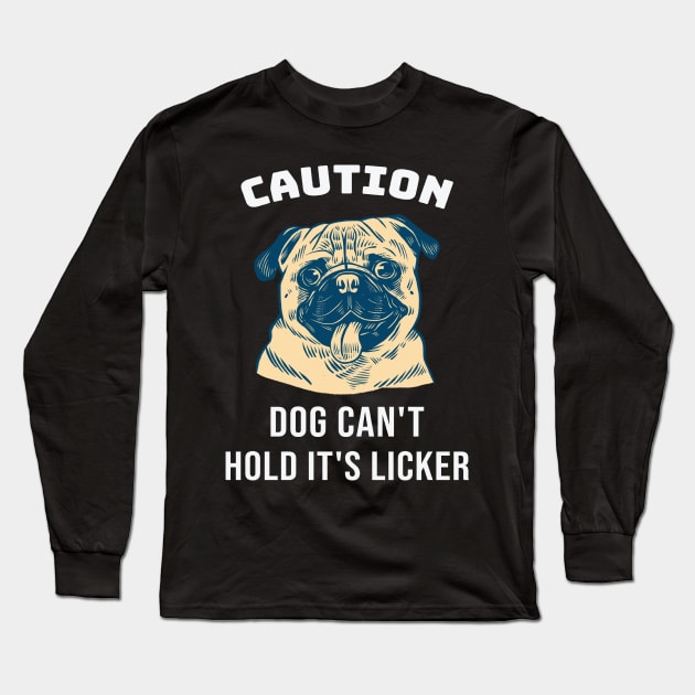 Caution Pug Dog Can't Hold Its Licker Gift Long Sleeve T-Shirt by Stick em Up